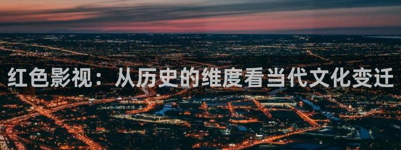 四虎好看影院：红色影视：从历史的维度看当代文化变迁